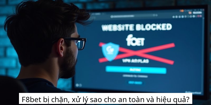F8bet bị chặn, xử lý sao cho an toàn và hiệu quả?